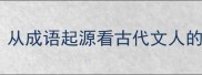 挠心沥血从成语起源看古代文人的精神世界