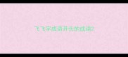飞飞字成语开头的成语