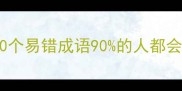 仿字成语大这10个易错成语90的人都会写错速来避坑