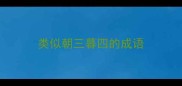 类似朝三暮四的成语