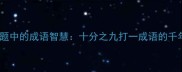 数字谜题中的成语智慧十分之九打一成语的千年解密