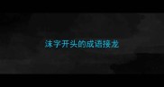 沫字开头的成语接龙