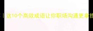 爆款行效成语推荐这10个高效成语让你职场沟通更拿捏附超实用记忆法