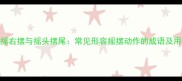 左摇右摆与摇头摆尾常见形容摇摆动作的成语及用法