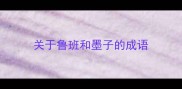 关于鲁班和墨子的成语