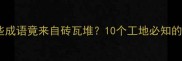建筑冷知识这些成语竟来自砖瓦堆10个工地必知的盖房成语速存