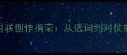 四字成语对联创作指南从选词到对仗的完整攻略