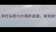 拆字成语大人字打头的10大高阶成语背完秒变语文课代表