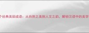 100个经典美丽成语从自然之美到人文之韵解锁汉语中的美学密码