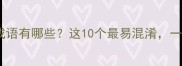 不以为意的成语有哪些这10个最易混淆一篇文章全