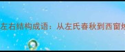 10个最经典的左右结构成语从左氏春秋到西窗烛的文化密码
