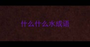 什么什么水成语
