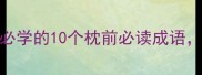 枕边成语大全家长必学的10个枕前必读成语让孩子语文成绩翻倍