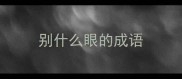 别什么眼的成语