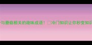 10个与蘑菇相关的趣味成语冷门知识让你秒变知识达人
