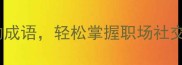 新手必看10个必学的人的成语轻松掌握职场社交和考试提分秘籍