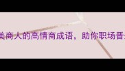 必学10个赞美商人的高情商成语助你职场晋升财富自由