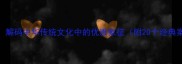 成语蝴蝶兰解码中华传统文化中的优雅象征附20个经典案例及寓意