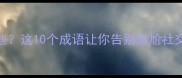 不想走的成语有哪些这10个成语让你告别尴尬社交轻松掌握中文精髓