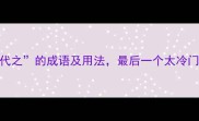 20个代之的成语及用法最后一个太冷门了