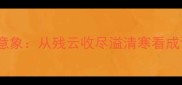 古诗中的残云意象从残云收尽溢清寒看成语的文学密码