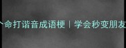 必学的10个命打谐音成语梗学会秒变朋友圈文豪