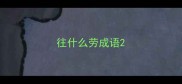 往什么劳成语