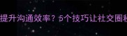 如何用成语接龙提升沟通效率5个技巧让社交圈秒变高情商玩家