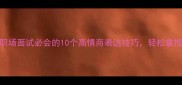 成语应用职场面试必会的10个高情商表达技巧轻松拿捏晋升机会