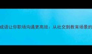 5个高情商成语让你职场沟通更高效从社交到教育场景的实用指南