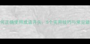 如何正确使用成语开头5个实用技巧与常见错误