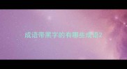 成语带黑字的有哪些成语