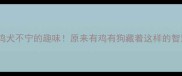成语百科鸡犬不宁的趣味原来有鸡有狗藏着这样的智慧