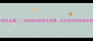 中老年养生必看龙钟背后的养生智慧50岁后如何保持年轻态