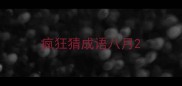 疯狂猜成语八月
