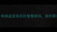勃论经典10个高频成语背后的智慧密码助你职场晋升人生开挂