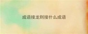 成语接龙则接什么成语