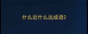 什么近什么远成语