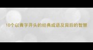 10个以青字开头的经典成语及背后的智慧