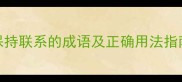 10个常用于表达保持联系的成语及正确用法指南附场景模板