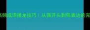 必学的高频成语接龙技巧从强开头到强表达的完整攻略