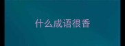 什么成语很香