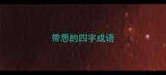 带思的四字成语