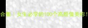 形容聪明漂亮的成语合集女生必学的100个高颜值美称秒变朋友圈最靓的崽