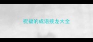 祝福的成语接龙大全