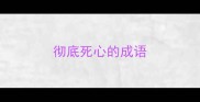 彻底死心的成语