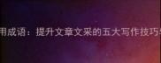 如何正确使用成语提升文章文采的五大写作技巧与常见误区
