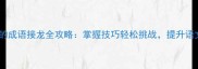 趣味教学从往字开头的成语接龙全攻略掌握技巧轻松挑战提升语文素养的五大妙招