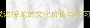 香字成语接龙的文化价值与学习技巧