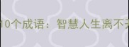 诸葛亮必背的10个成语智慧人生离不开的处世哲学